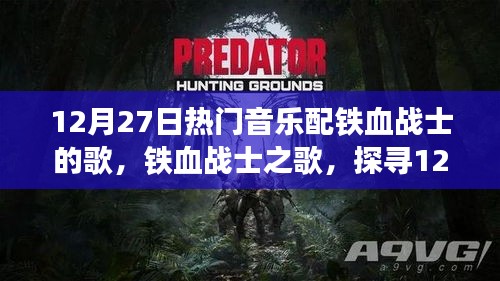 鐵血戰(zhàn)士之歌，探尋12月27日熱門音樂與鐵血戰(zhàn)士的完美結合旋律