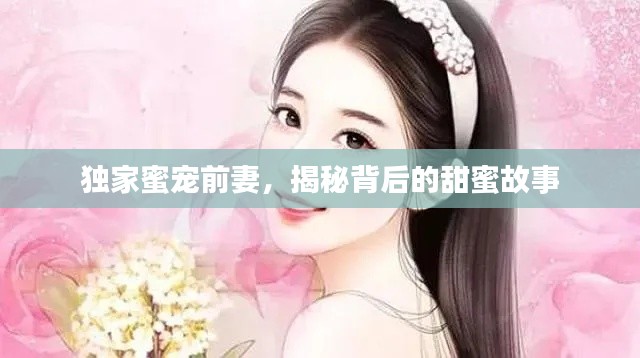 獨(dú)家蜜寵前妻，揭秘背后的甜蜜故事