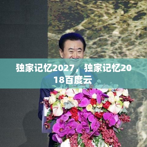 獨家記憶2027，獨家記憶2018百度云 