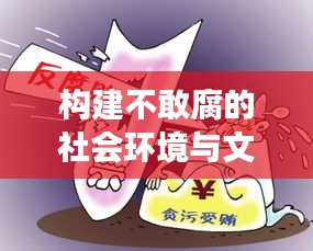 構(gòu)建不敢腐的社會(huì)環(huán)境與文化氛圍，持續(xù)推動(dòng)反腐敗斗爭(zhēng)深化發(fā)展