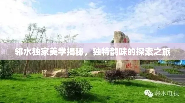 鄰水獨(dú)家美學(xué)揭秘，獨(dú)特韻味的探索之旅