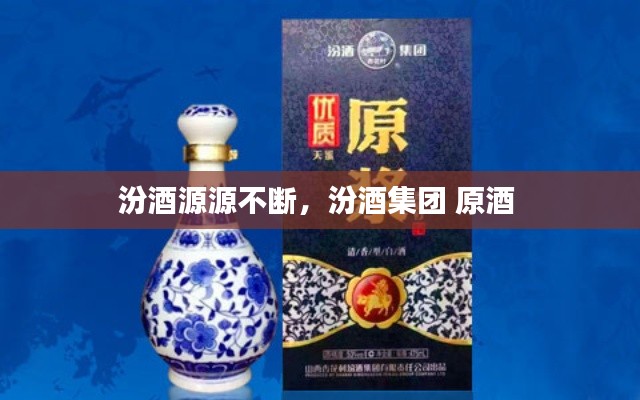 汾酒源源不斷，汾酒集團(tuán) 原酒 