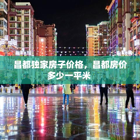 昌都獨(dú)家房子價格，昌都房價多少一平米 
