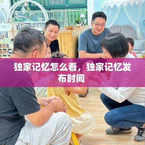獨(dú)家記憶怎么看，獨(dú)家記憶發(fā)布時(shí)間 