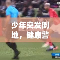 少年突發(fā)倒地，健康警鐘敲響，意外背后的警示