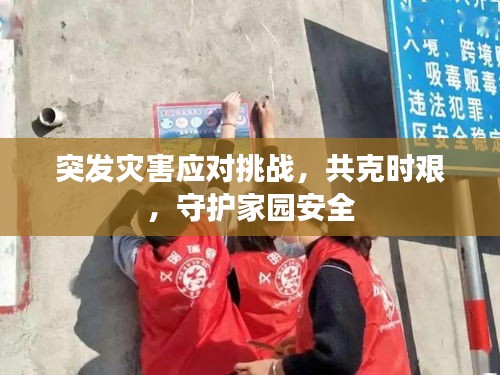 突發(fā)災(zāi)害應(yīng)對挑戰(zhàn)，共克時(shí)艱，守護(hù)家園安全