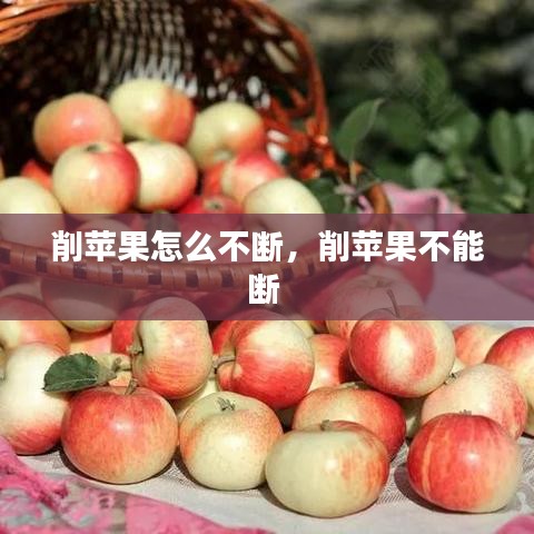 削蘋果怎么不斷，削蘋果不能斷 