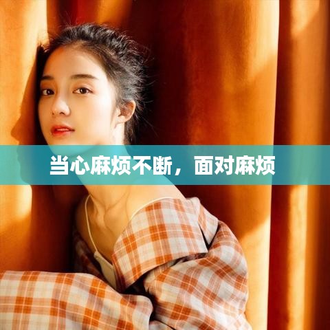 當(dāng)心麻煩不斷，面對麻煩 