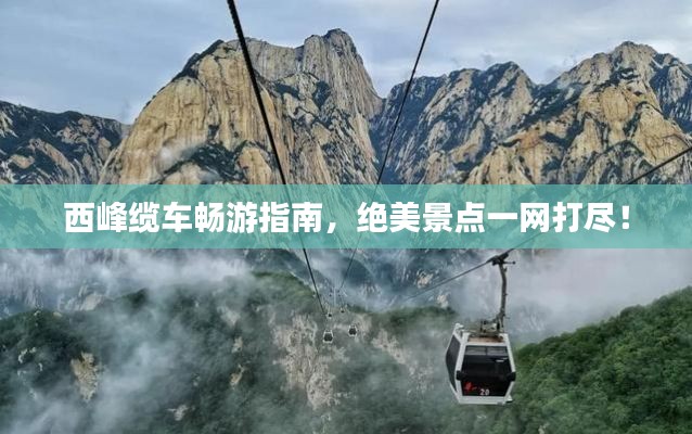西峰纜車(chē)暢游指南，絕美景點(diǎn)一網(wǎng)打盡！