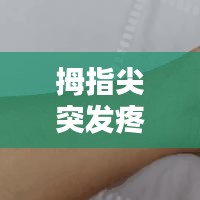 拇指尖突發(fā)疼痛，大拇指尖突然疼 