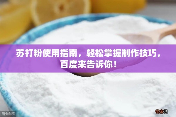蘇打粉使用指南，輕松掌握制作技巧，百度來告訴你！
