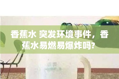 香蕉水 突發(fā)環(huán)境事件，香蕉水易燃易爆炸嗎? 