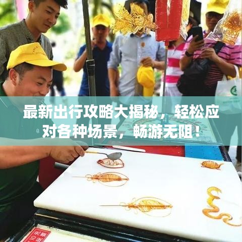 最新出行攻略大揭秘，輕松應(yīng)對各種場景，暢游無阻！