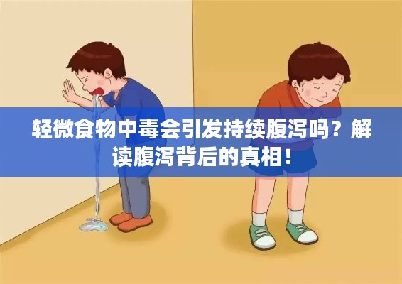 輕微食物中毒會(huì)引發(fā)持續(xù)腹瀉嗎？解讀腹瀉背后的真相！