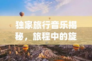 獨家旅行音樂揭秘，旅程中的旋律探索之旅