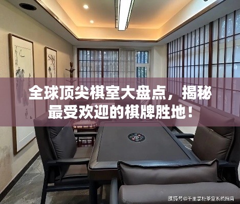全球頂尖棋室大盤點(diǎn)，揭秘最受歡迎的棋牌勝地！