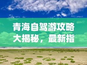 青海自駕游攻略大揭秘，最新指南等你來體驗！