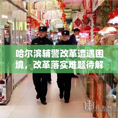 哈爾濱輔警改革遭遇困境，改革落實難題待解，亟待解決之道