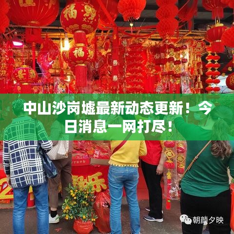 中山沙崗墟最新動(dòng)態(tài)更新！今日消息一網(wǎng)打盡！
