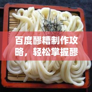 百度醪糟制作攻略，輕松掌握醪糟做法！