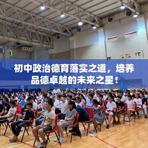 初中政治德育落實(shí)之道，培養(yǎng)品德卓越的未來之星！