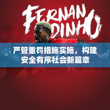 嚴管重罰措施實施，構建安全有序社會新篇章