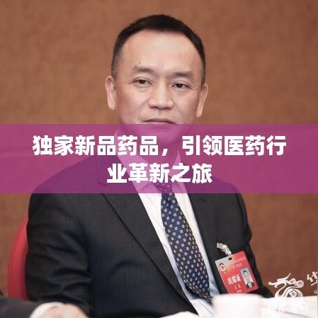 獨家新品藥品，引領(lǐng)醫(yī)藥行業(yè)革新之旅