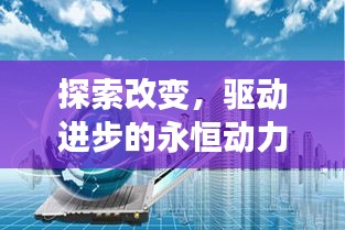 探索改變，驅(qū)動(dòng)進(jìn)步的永恒動(dòng)力