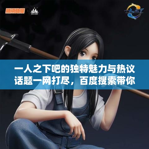 一人之下吧的獨(dú)特魅力與熱議話題一網(wǎng)打盡，百度搜索帶你探秘