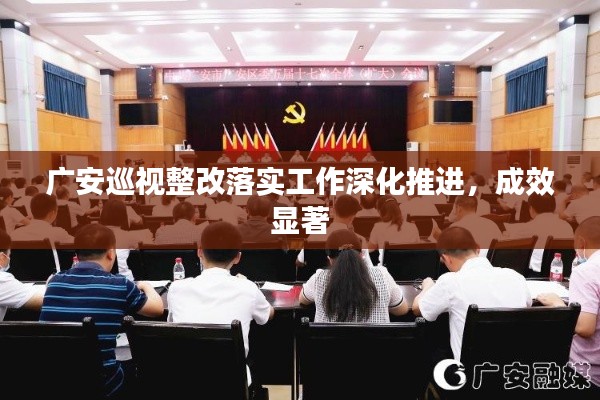 廣安巡視整改落實工作深化推進，成效顯著