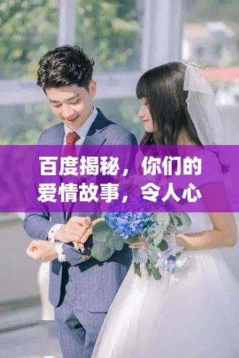 百度揭秘，你們的愛(ài)情故事，令人心動(dòng)！