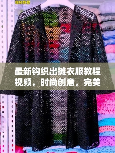 最新鉤織出攤衣服教程視頻，時尚創(chuàng)意，完美融合