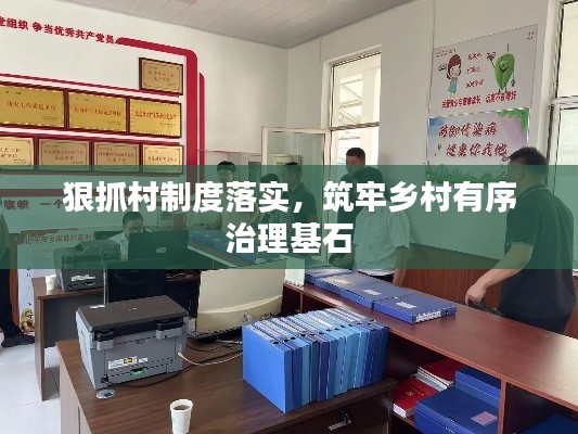 狠抓村制度落實(shí)，筑牢鄉(xiāng)村有序治理基石
