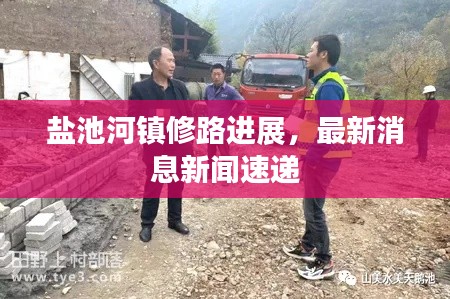 鹽池河鎮(zhèn)修路進(jìn)展，最新消息新聞速遞