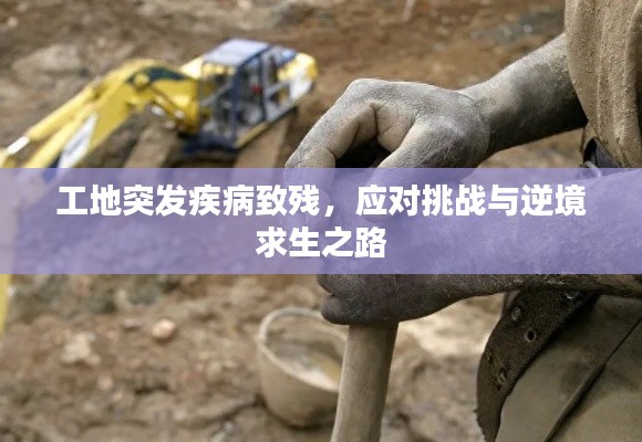 工地突發(fā)疾病致殘，應(yīng)對(duì)挑戰(zhàn)與逆境求生之路