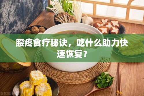 腰疼食療秘訣，吃什么助力快速恢復(fù)？