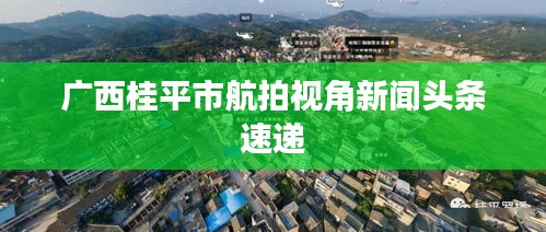 廣西桂平市航拍視角新聞頭條速遞