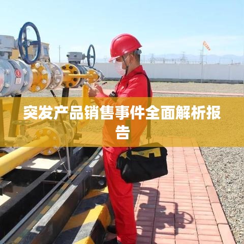 突發(fā)產(chǎn)品銷售事件全面解析報告
