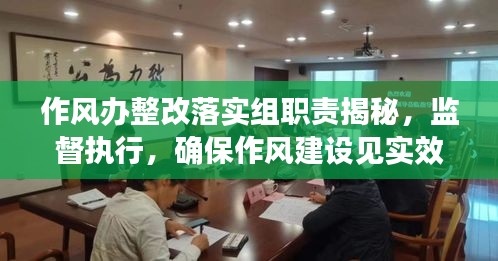作風(fēng)辦整改落實組職責(zé)揭秘，監(jiān)督執(zhí)行，確保作風(fēng)建設(shè)見實效