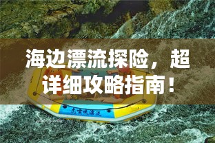 海邊漂流探險(xiǎn)，超詳細(xì)攻略指南！