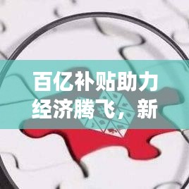 百億補(bǔ)貼助力經(jīng)濟(jì)騰飛，新動(dòng)力強(qiáng)勁來襲！