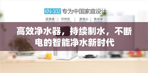 高效凈水器，持續(xù)制水，不斷電的智能凈水新時代