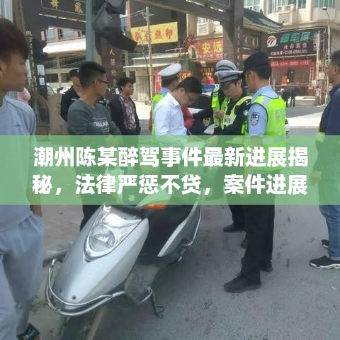 潮州陳某醉駕事件最新進展揭秘，法律嚴懲不貸，案件進展引人關(guān)注