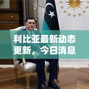 利比亞最新動(dòng)態(tài)更新，今日消息一網(wǎng)打盡！