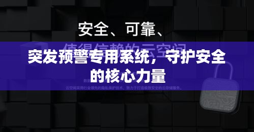 突發(fā)預(yù)警專用系統(tǒng)，守護(hù)安全的核心力量