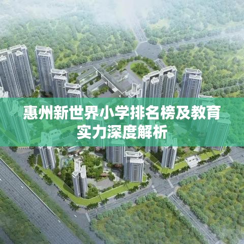 惠州新世界小學(xué)排名榜及教育實力深度解析
