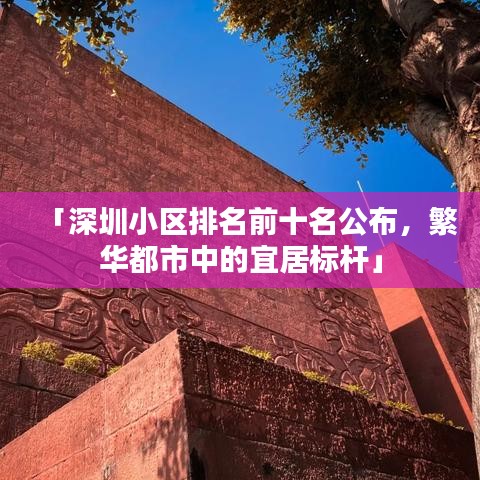 「深圳小區(qū)排名前十名公布，繁華都市中的宜居標桿」