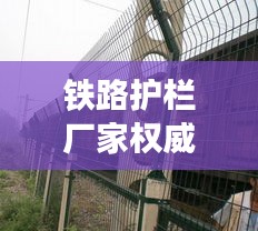 鐵路護欄廠家權(quán)威排名榜TOP 10