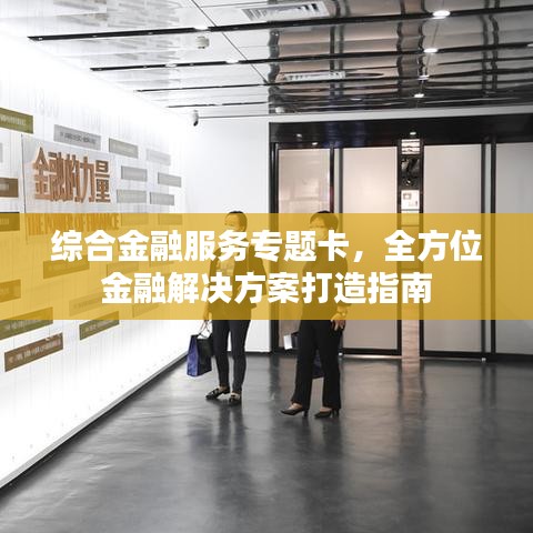 綜合金融服務(wù)專題卡，全方位金融解決方案打造指南