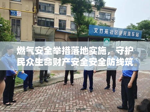 燃?xì)獍踩e措落地實(shí)施，守護(hù)民眾生命財(cái)產(chǎn)安全安全防線筑牢！